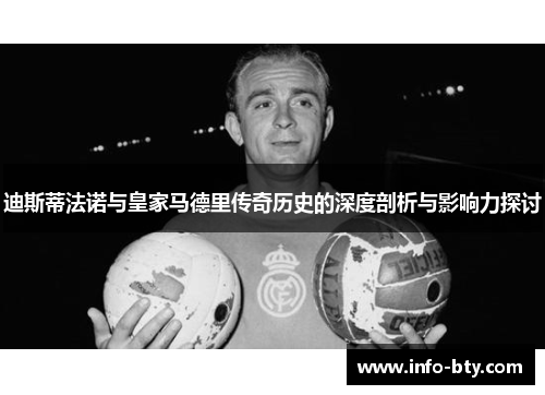 迪斯蒂法诺与皇家马德里传奇历史的深度剖析与影响力探讨