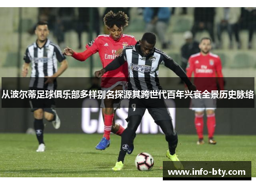 从波尔蒂足球俱乐部多样别名探源其跨世代百年兴衰全景历史脉络 从波尔蒂足球俱乐部多样别名探源其跨世代百年兴衰全景历史脉络