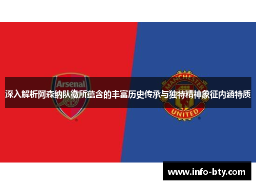 深入解析阿森纳队徽所蕴含的丰富历史传承与独特精神象征内涵特质