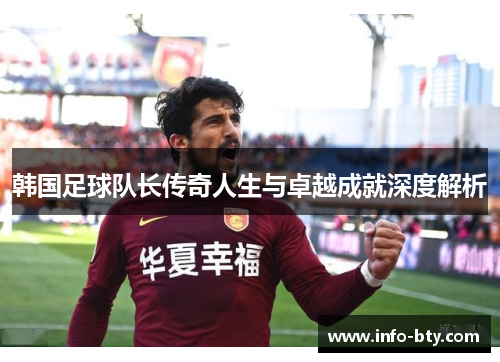韩国足球队长传奇人生与卓越成就深度解析